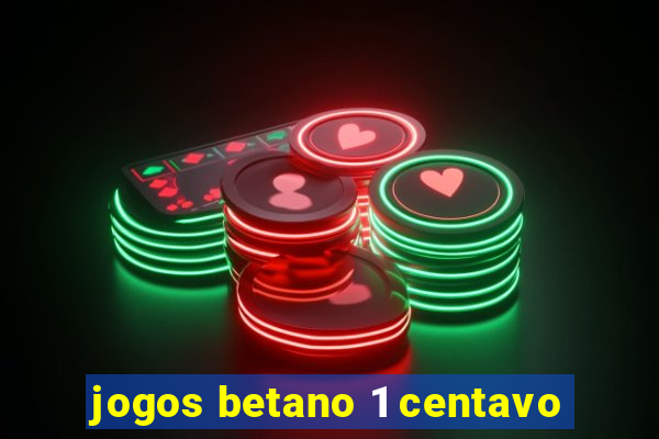 jogos betano 1 centavo